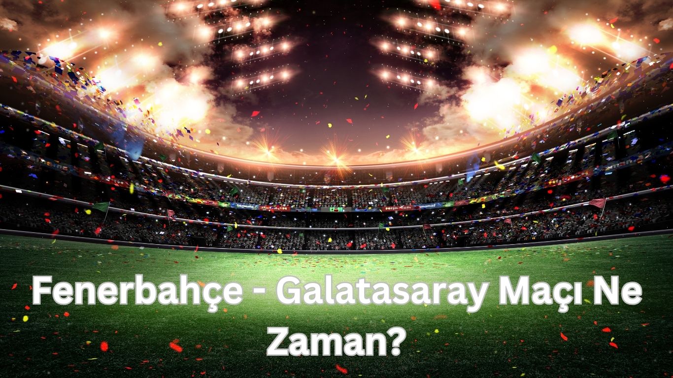 Fenerbahce galatasaray maci ne zaman