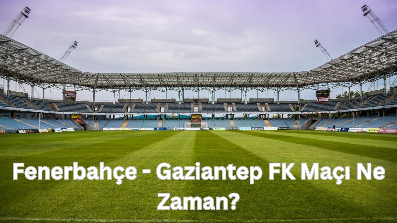 fenerbahce gaziantep fk maci ne zaman