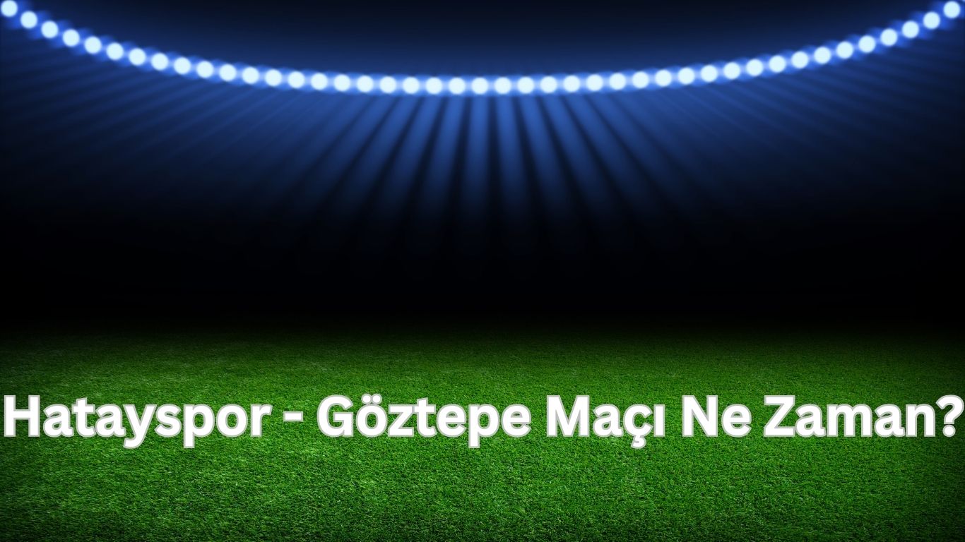 hatayspor goztepe maci ne zaman