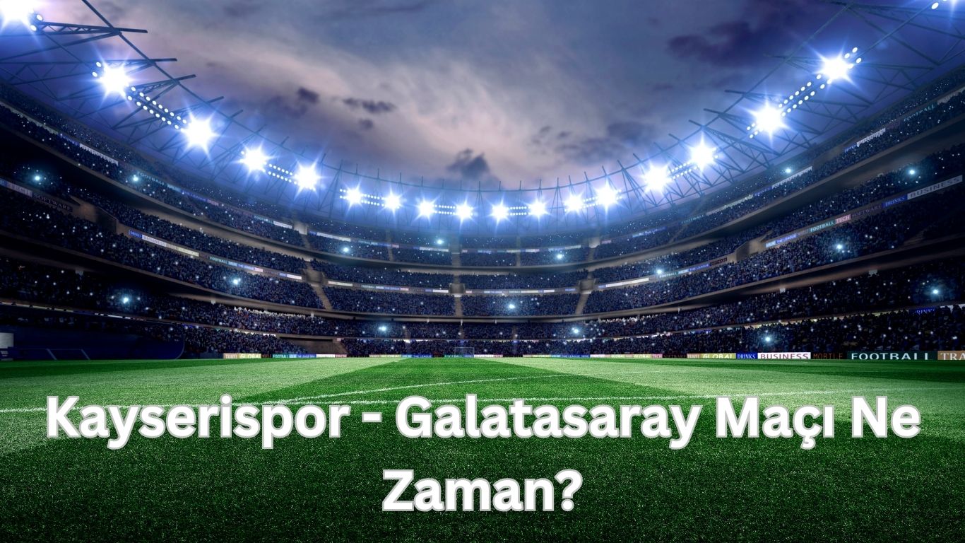 kayserispor galatasaray maci ne zaman