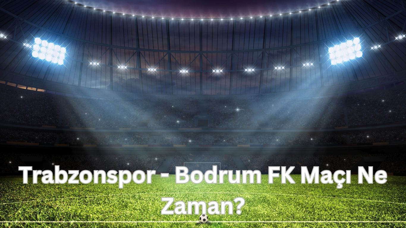 trabzonspor bodrum fk maci ne zaman