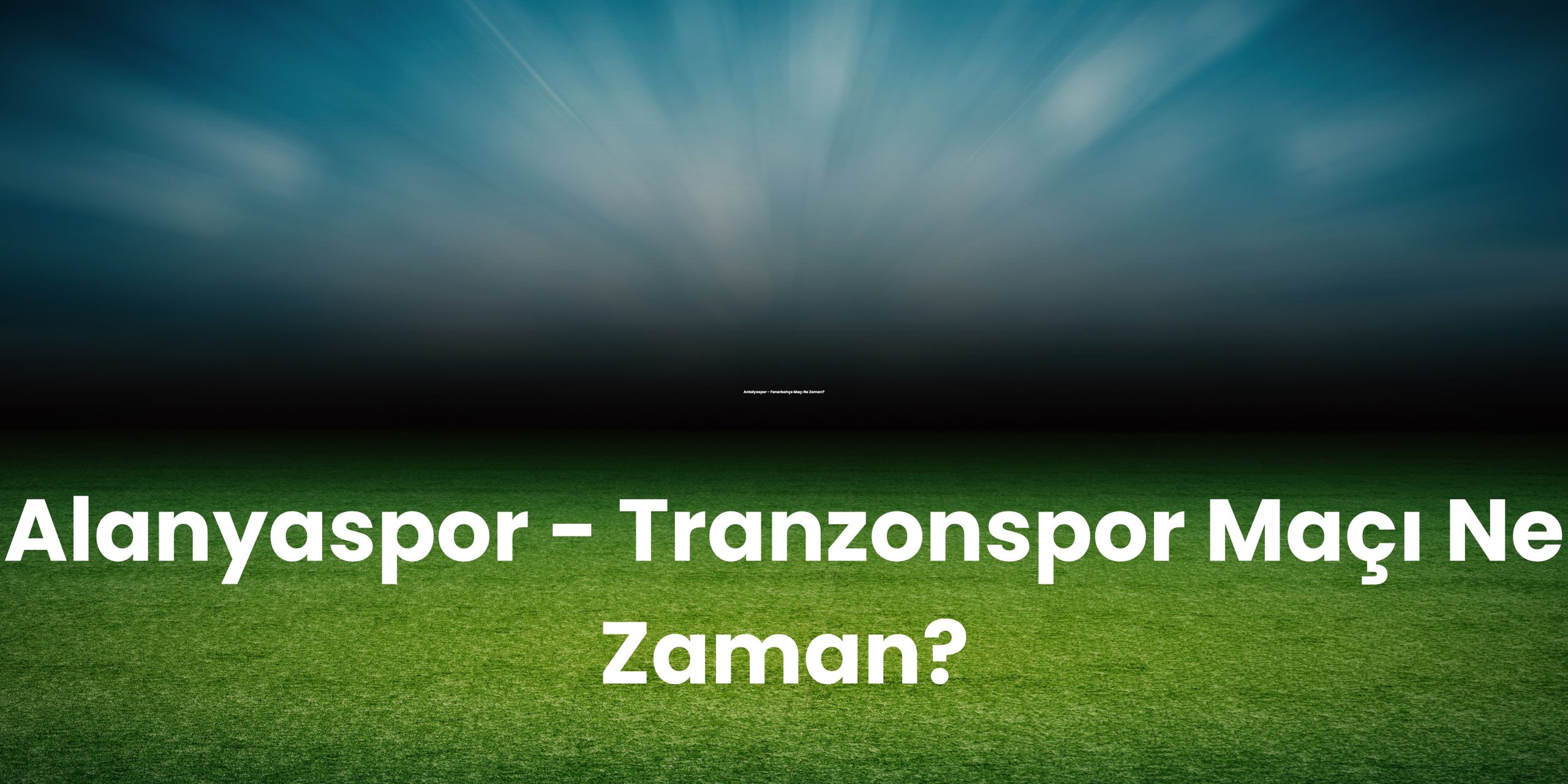 Alanyaspor Trabzonspor Maci Ne Zaman scaled