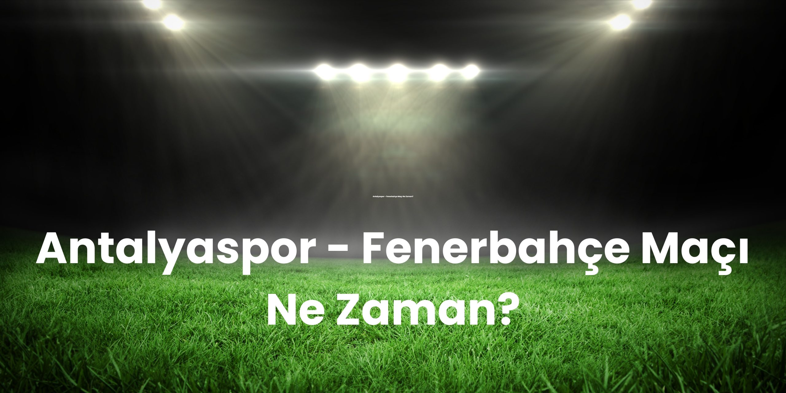 Antalyaspor Fenerbahce Maci Ne Zaman scaled