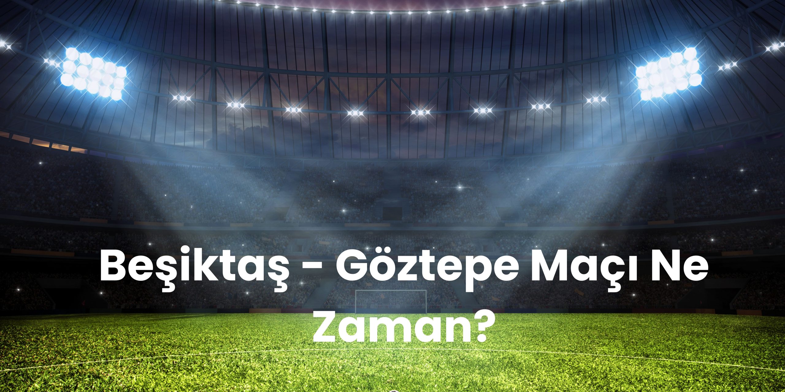 Besiktas Goztepe Maci Ne Zaman scaled