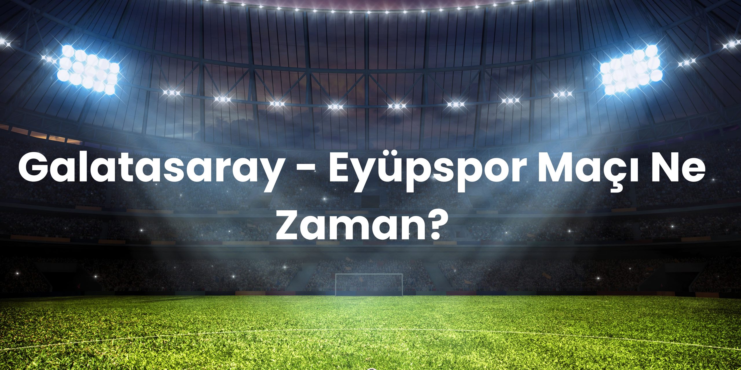 Galatasaray Eyupspor Maci Ne Zaman scaled